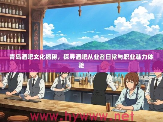 青岛酒吧文化揭秘，探寻酒吧从业者日常与职业魅力体验