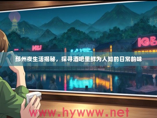 邳州夜生活揭秘,探寻酒吧里鲜为人知的日常韵味 邳州夜生活揭秘,探寻酒吧里鲜为人知的日常韵味