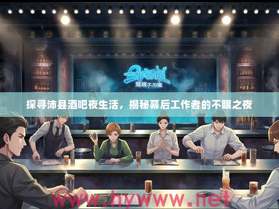 探寻沛县酒吧夜生活,揭秘幕后工作者的不眠之夜 探寻沛县酒吧夜生活,揭秘幕后工作者的不眠之夜