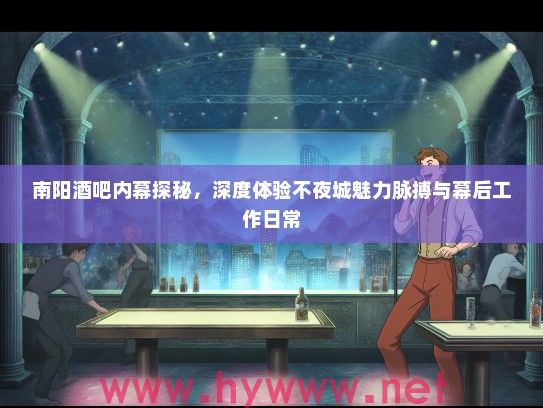 南阳酒吧内幕探秘,深度体验不夜城魅力脉搏与幕后工作日常 南阳酒吧内幕探秘,深度体验不夜城魅力脉搏与幕后工作日常