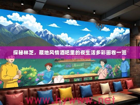 探秘林芝，藏地风情酒吧里的夜生活多彩画卷一览