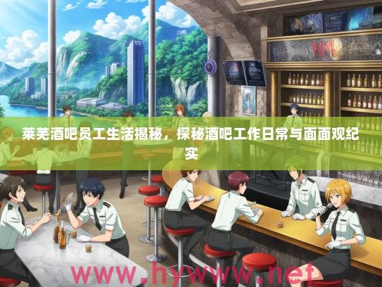 莱芜酒吧员工生活揭秘，探秘酒吧工作日常与面面观纪实