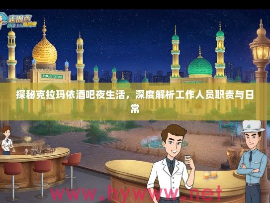 探秘克拉玛依酒吧夜生活，深度解析工作人员职责与日常