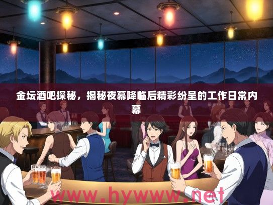 金坛酒吧探秘，揭秘夜幕降临后精彩纷呈的工作日常内幕