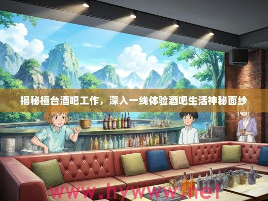 揭秘桓台酒吧工作，深入一线体验酒吧生活神秘面纱