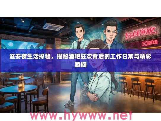 淮安夜生活探秘，揭秘酒吧狂欢背后的工作日常与精彩瞬间