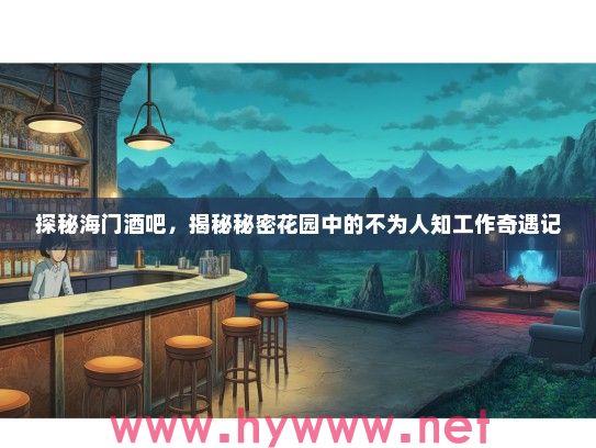 探秘海门酒吧，揭秘秘密花园中的不为人知工作奇遇记