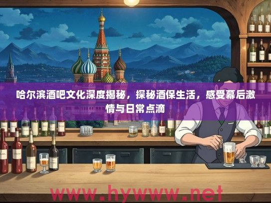 哈尔滨酒吧文化深度揭秘，探秘酒保生活，感受幕后激情与日常点滴