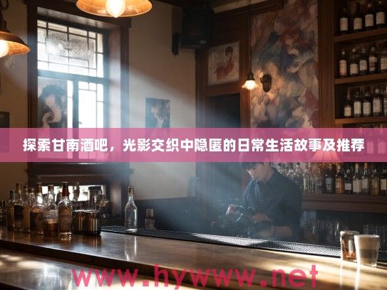 探索甘南酒吧，光影交织中隐匿的日常生活故事及推荐