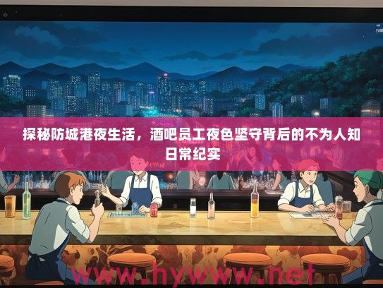 探秘防城港夜生活,酒吧员工夜色坚守背后的不为人知日常纪实 探秘防城港夜生活,酒吧员工夜色坚守背后的不为人知日常纪实