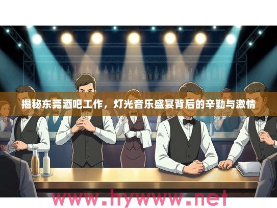 揭秘东莞酒吧工作，灯光音乐盛宴背后的辛勤与激情