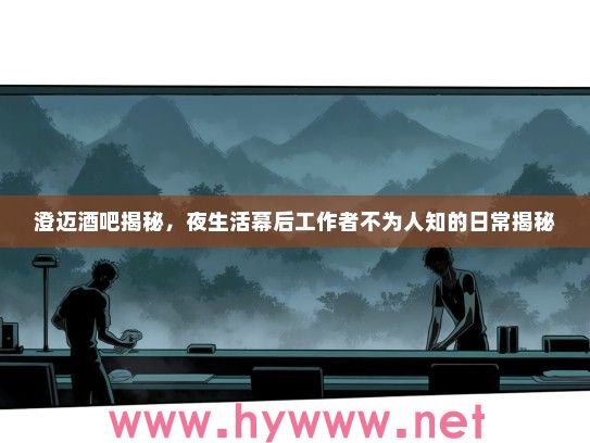 澄迈酒吧揭秘，夜生活幕后工作者不为人知的日常揭秘