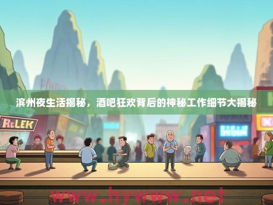 滨州夜生活揭秘，酒吧狂欢背后的神秘工作细节大揭秘