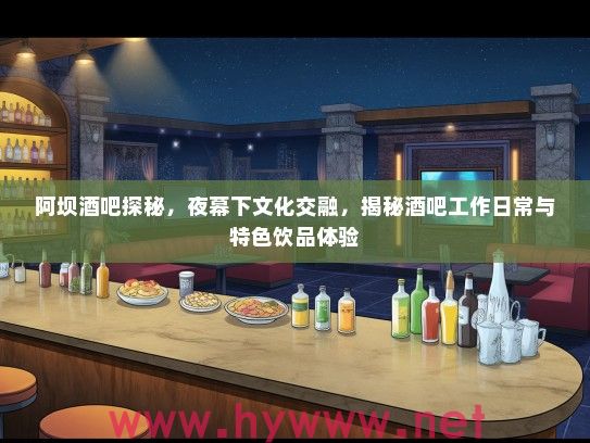 阿坝酒吧探秘，夜幕下文化交融，揭秘酒吧工作日常与特色饮品体验